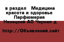  в раздел : Медицина, красота и здоровье » Парфюмерия . Ненецкий АО,Черная д.